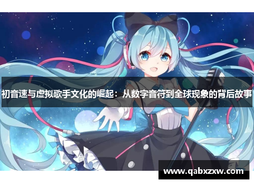 初音速与虚拟歌手文化的崛起：从数字音符到全球现象的背后故事